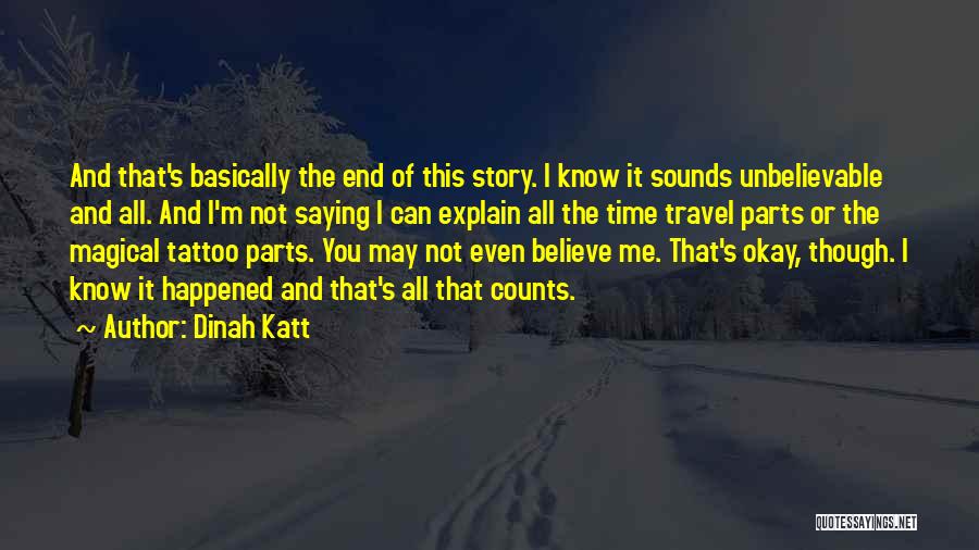 Dinah Katt Quotes: And That's Basically The End Of This Story. I Know It Sounds Unbelievable And All. And I'm Not Saying I