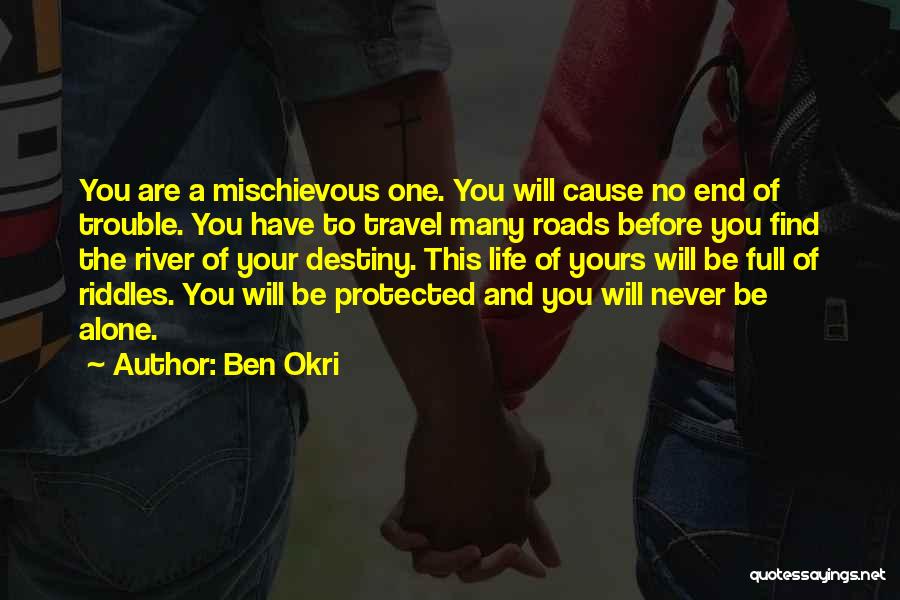 Ben Okri Quotes: You Are A Mischievous One. You Will Cause No End Of Trouble. You Have To Travel Many Roads Before You