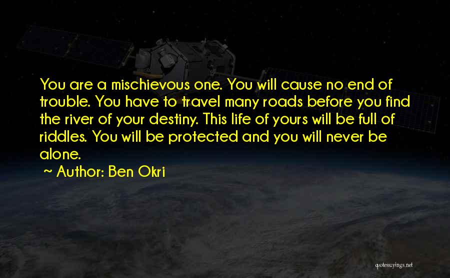 Ben Okri Quotes: You Are A Mischievous One. You Will Cause No End Of Trouble. You Have To Travel Many Roads Before You