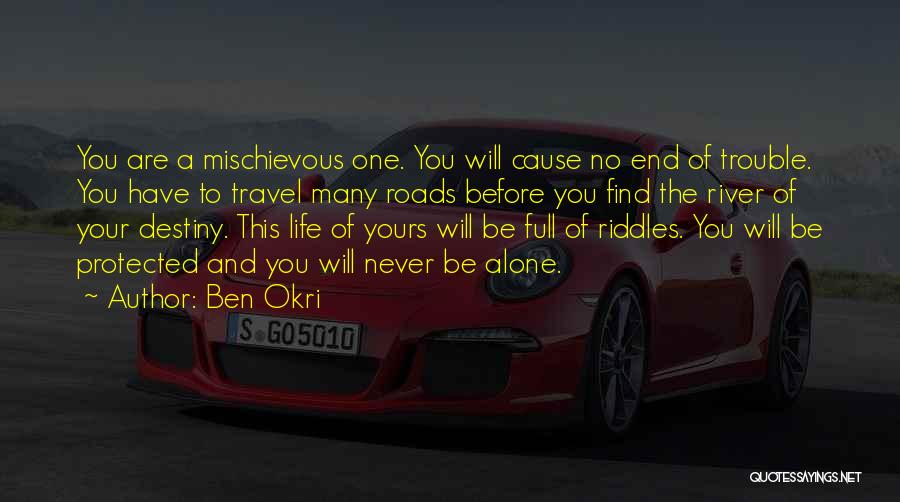 Ben Okri Quotes: You Are A Mischievous One. You Will Cause No End Of Trouble. You Have To Travel Many Roads Before You