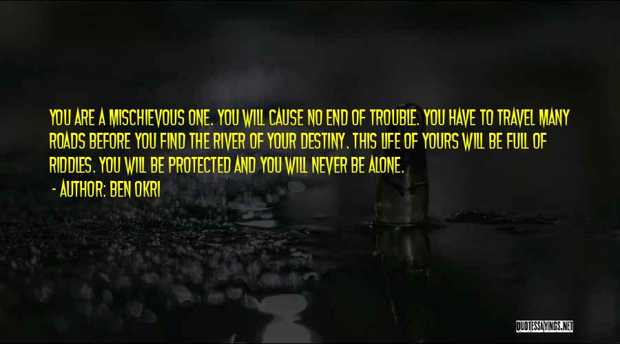 Ben Okri Quotes: You Are A Mischievous One. You Will Cause No End Of Trouble. You Have To Travel Many Roads Before You