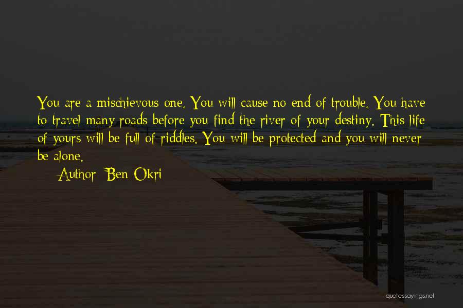 Ben Okri Quotes: You Are A Mischievous One. You Will Cause No End Of Trouble. You Have To Travel Many Roads Before You