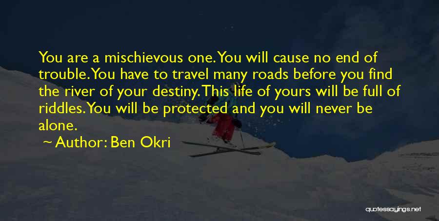 Ben Okri Quotes: You Are A Mischievous One. You Will Cause No End Of Trouble. You Have To Travel Many Roads Before You