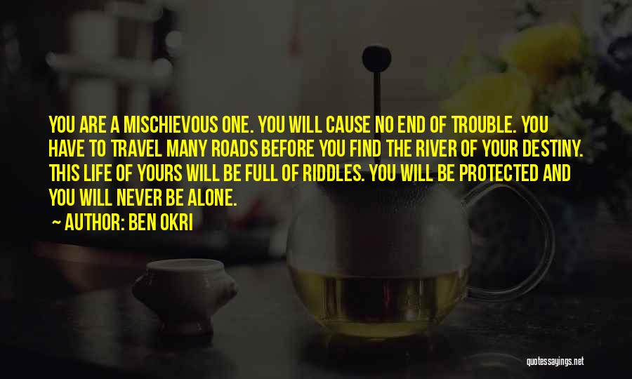 Ben Okri Quotes: You Are A Mischievous One. You Will Cause No End Of Trouble. You Have To Travel Many Roads Before You