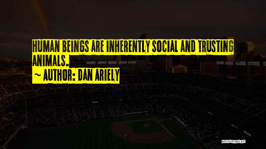 Dan Ariely Quotes: Human Beings Are Inherently Social And Trusting Animals.