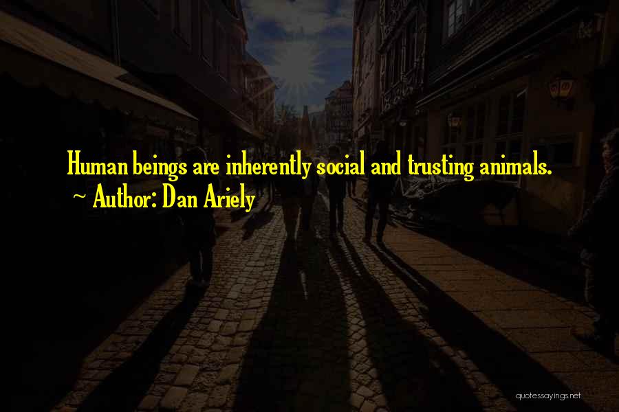 Dan Ariely Quotes: Human Beings Are Inherently Social And Trusting Animals.
