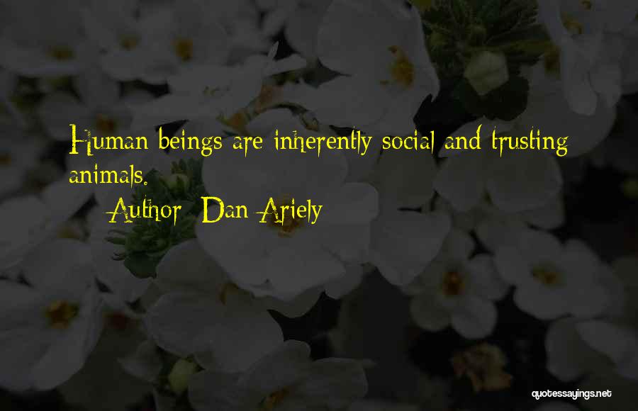 Dan Ariely Quotes: Human Beings Are Inherently Social And Trusting Animals.