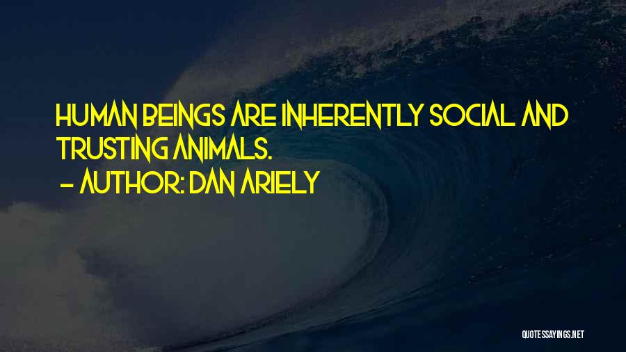 Dan Ariely Quotes: Human Beings Are Inherently Social And Trusting Animals.