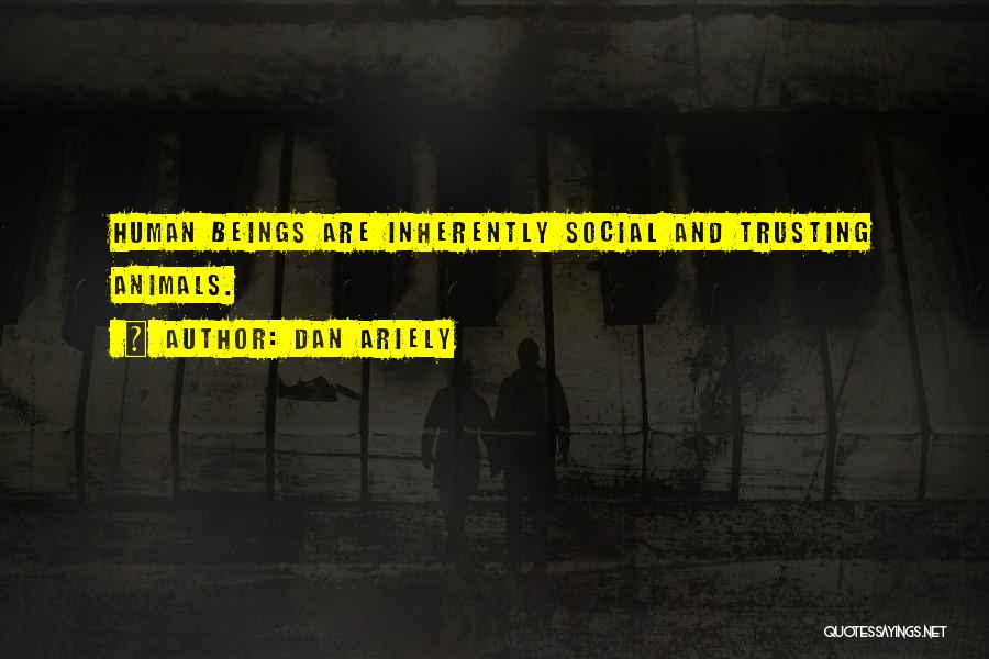 Dan Ariely Quotes: Human Beings Are Inherently Social And Trusting Animals.