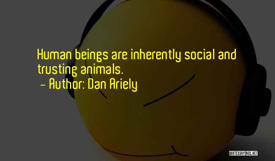 Dan Ariely Quotes: Human Beings Are Inherently Social And Trusting Animals.