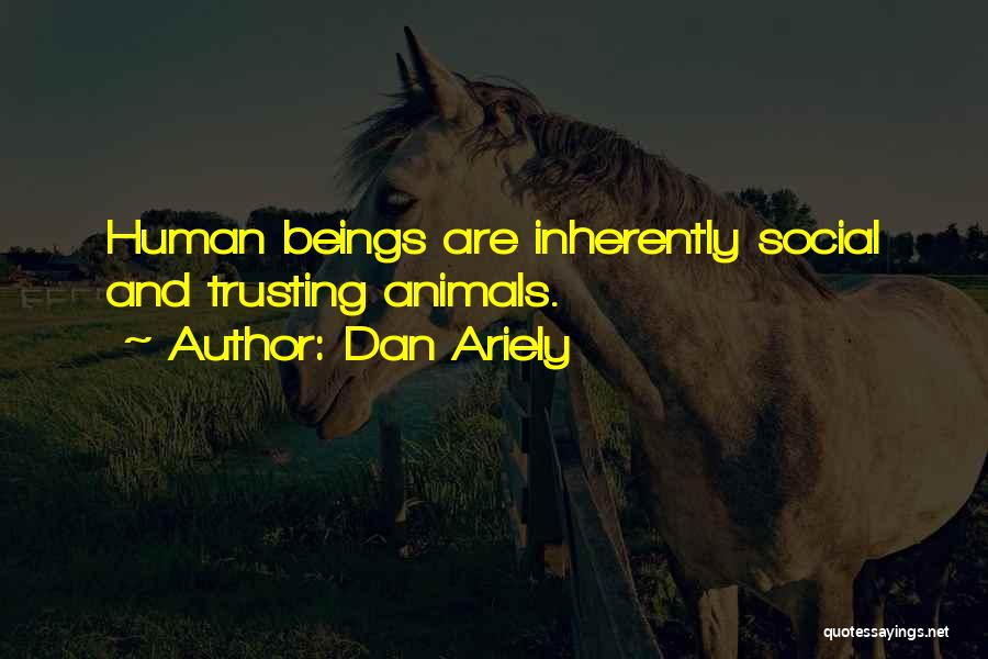 Dan Ariely Quotes: Human Beings Are Inherently Social And Trusting Animals.