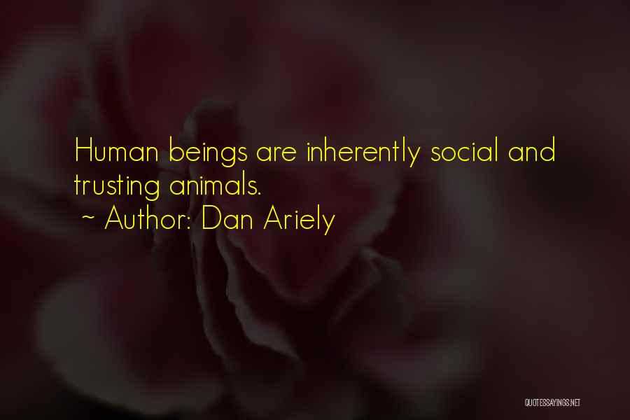 Dan Ariely Quotes: Human Beings Are Inherently Social And Trusting Animals.
