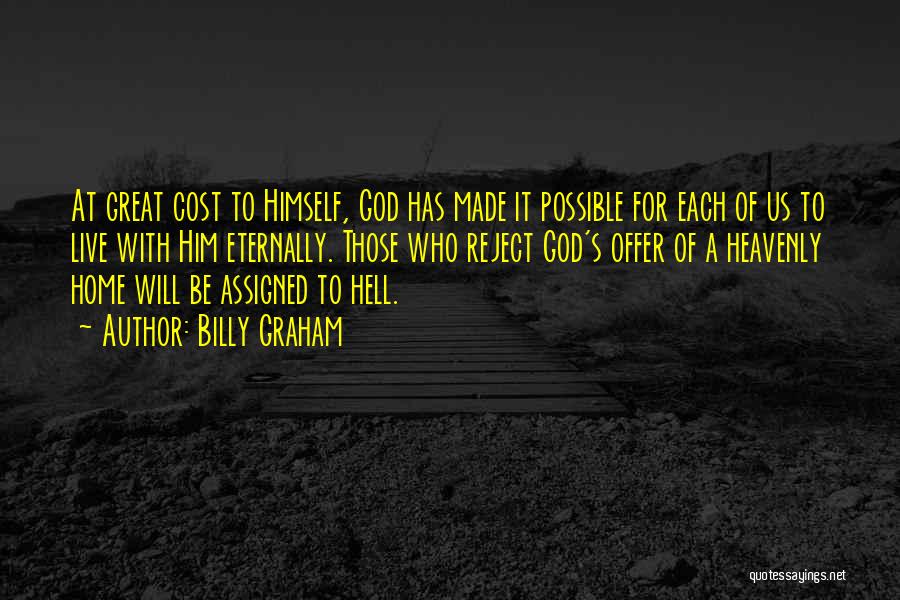 Billy Graham Quotes: At Great Cost To Himself, God Has Made It Possible For Each Of Us To Live With Him Eternally. Those