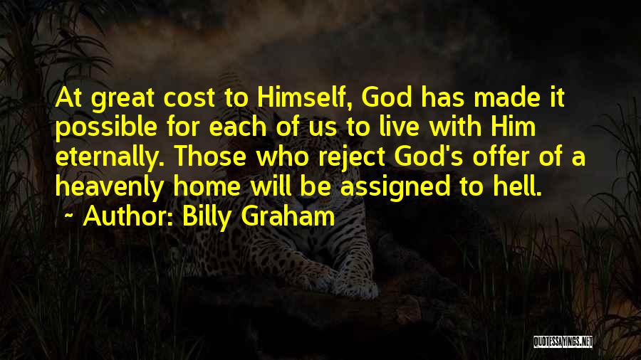 Billy Graham Quotes: At Great Cost To Himself, God Has Made It Possible For Each Of Us To Live With Him Eternally. Those