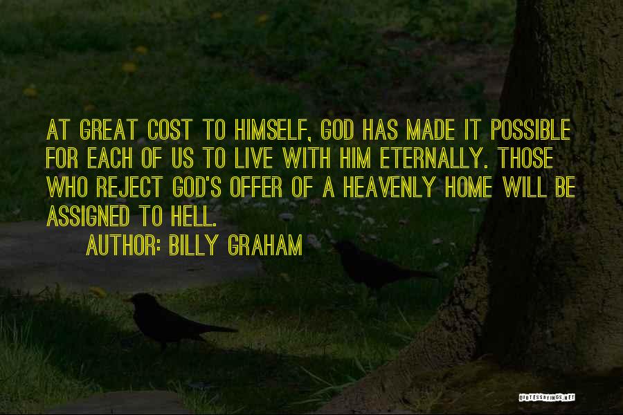 Billy Graham Quotes: At Great Cost To Himself, God Has Made It Possible For Each Of Us To Live With Him Eternally. Those