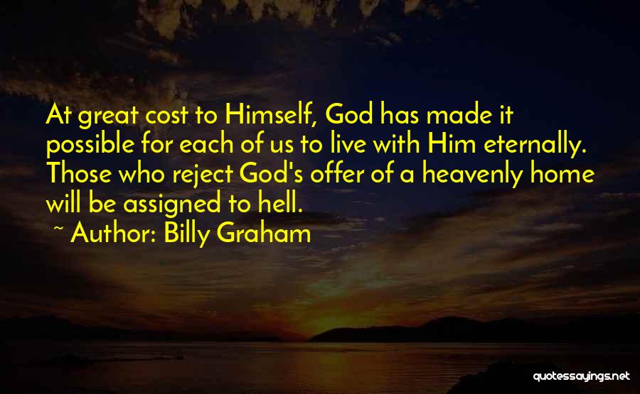 Billy Graham Quotes: At Great Cost To Himself, God Has Made It Possible For Each Of Us To Live With Him Eternally. Those