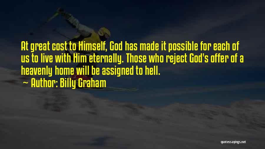 Billy Graham Quotes: At Great Cost To Himself, God Has Made It Possible For Each Of Us To Live With Him Eternally. Those