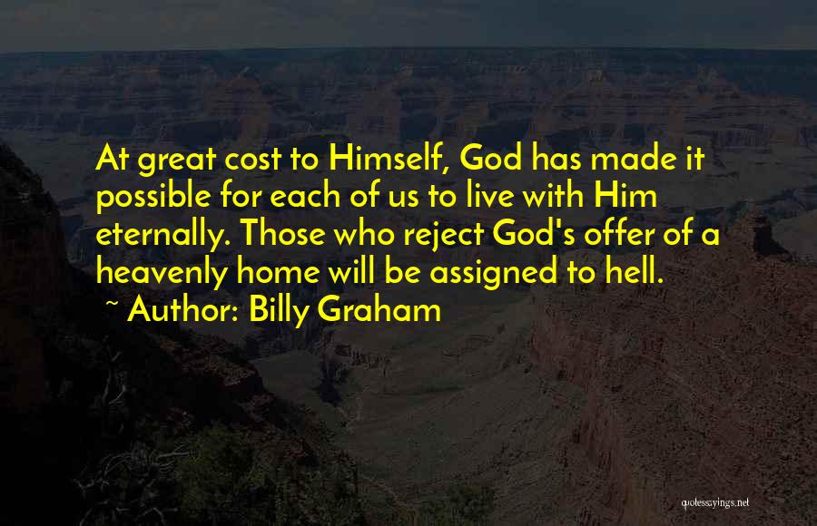 Billy Graham Quotes: At Great Cost To Himself, God Has Made It Possible For Each Of Us To Live With Him Eternally. Those