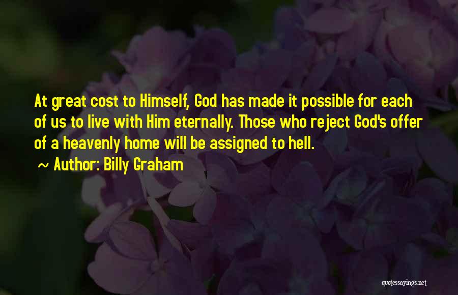 Billy Graham Quotes: At Great Cost To Himself, God Has Made It Possible For Each Of Us To Live With Him Eternally. Those