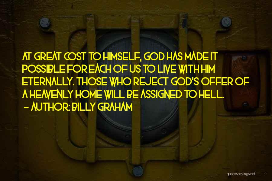 Billy Graham Quotes: At Great Cost To Himself, God Has Made It Possible For Each Of Us To Live With Him Eternally. Those