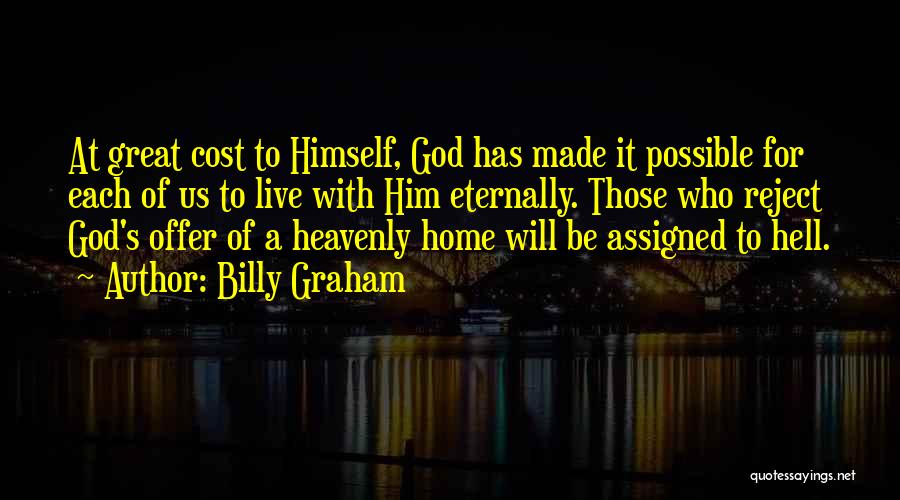 Billy Graham Quotes: At Great Cost To Himself, God Has Made It Possible For Each Of Us To Live With Him Eternally. Those