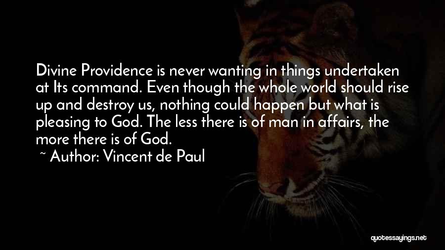 Vincent De Paul Quotes: Divine Providence Is Never Wanting In Things Undertaken At Its Command. Even Though The Whole World Should Rise Up And
