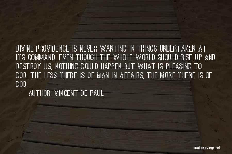 Vincent De Paul Quotes: Divine Providence Is Never Wanting In Things Undertaken At Its Command. Even Though The Whole World Should Rise Up And