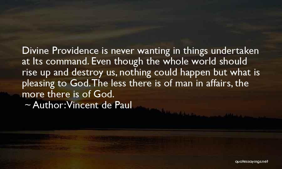 Vincent De Paul Quotes: Divine Providence Is Never Wanting In Things Undertaken At Its Command. Even Though The Whole World Should Rise Up And