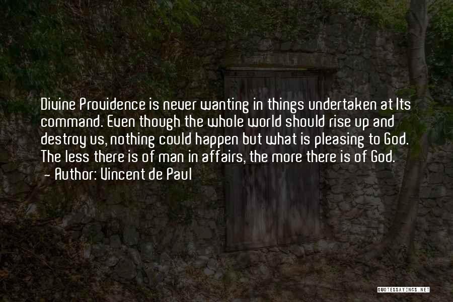 Vincent De Paul Quotes: Divine Providence Is Never Wanting In Things Undertaken At Its Command. Even Though The Whole World Should Rise Up And