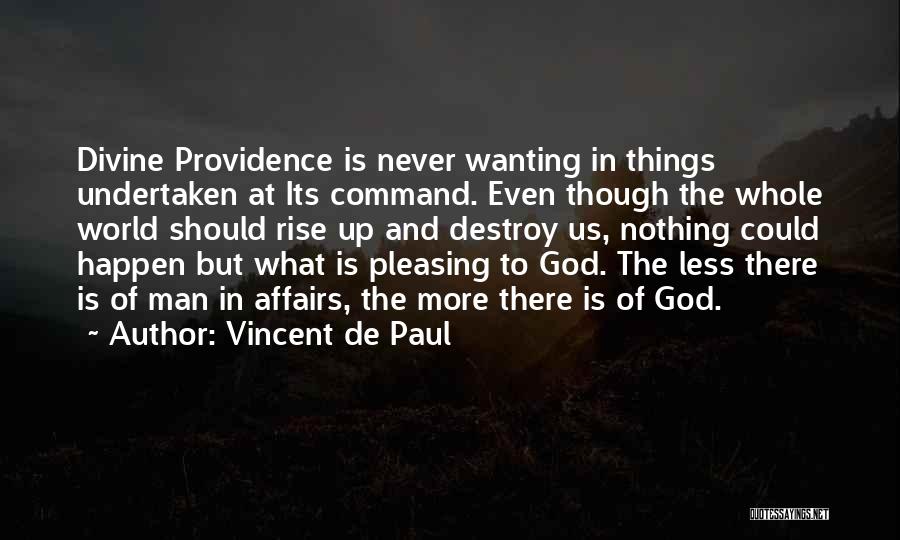 Vincent De Paul Quotes: Divine Providence Is Never Wanting In Things Undertaken At Its Command. Even Though The Whole World Should Rise Up And