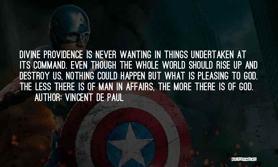 Vincent De Paul Quotes: Divine Providence Is Never Wanting In Things Undertaken At Its Command. Even Though The Whole World Should Rise Up And