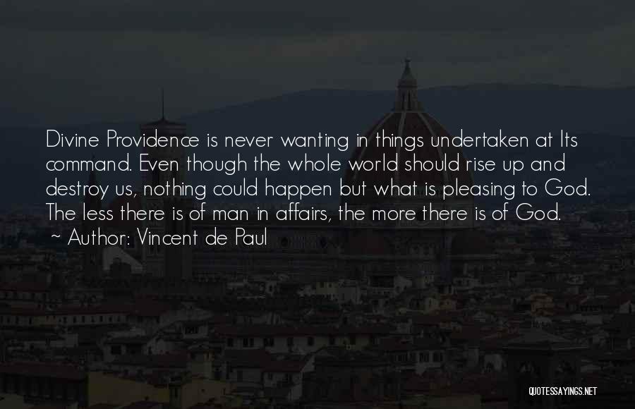 Vincent De Paul Quotes: Divine Providence Is Never Wanting In Things Undertaken At Its Command. Even Though The Whole World Should Rise Up And