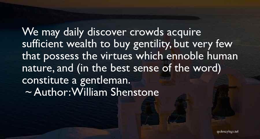 William Shenstone Quotes: We May Daily Discover Crowds Acquire Sufficient Wealth To Buy Gentility, But Very Few That Possess The Virtues Which Ennoble