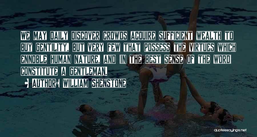 William Shenstone Quotes: We May Daily Discover Crowds Acquire Sufficient Wealth To Buy Gentility, But Very Few That Possess The Virtues Which Ennoble
