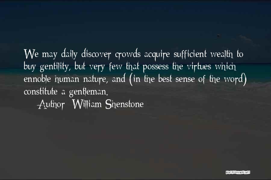 William Shenstone Quotes: We May Daily Discover Crowds Acquire Sufficient Wealth To Buy Gentility, But Very Few That Possess The Virtues Which Ennoble