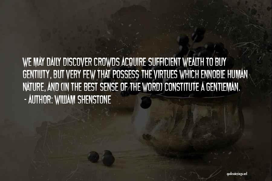 William Shenstone Quotes: We May Daily Discover Crowds Acquire Sufficient Wealth To Buy Gentility, But Very Few That Possess The Virtues Which Ennoble