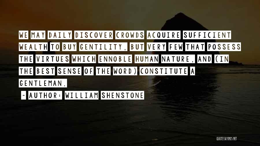 William Shenstone Quotes: We May Daily Discover Crowds Acquire Sufficient Wealth To Buy Gentility, But Very Few That Possess The Virtues Which Ennoble