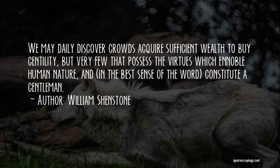William Shenstone Quotes: We May Daily Discover Crowds Acquire Sufficient Wealth To Buy Gentility, But Very Few That Possess The Virtues Which Ennoble