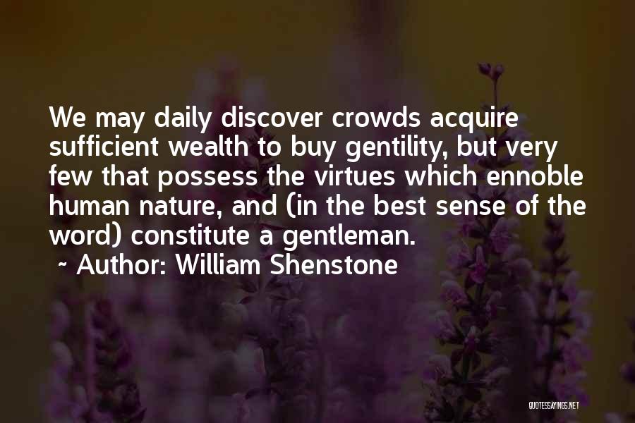 William Shenstone Quotes: We May Daily Discover Crowds Acquire Sufficient Wealth To Buy Gentility, But Very Few That Possess The Virtues Which Ennoble