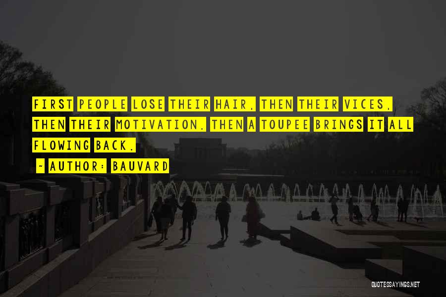 Bauvard Quotes: First People Lose Their Hair, Then Their Vices, Then Their Motivation. Then A Toupee Brings It All Flowing Back.