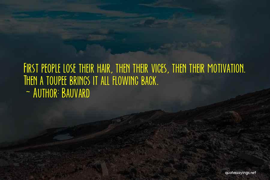 Bauvard Quotes: First People Lose Their Hair, Then Their Vices, Then Their Motivation. Then A Toupee Brings It All Flowing Back.