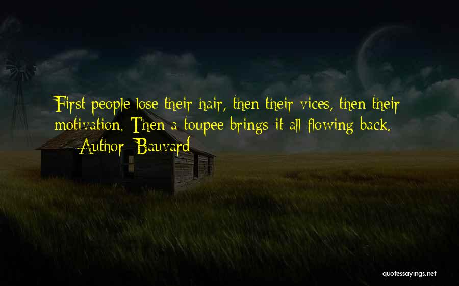 Bauvard Quotes: First People Lose Their Hair, Then Their Vices, Then Their Motivation. Then A Toupee Brings It All Flowing Back.