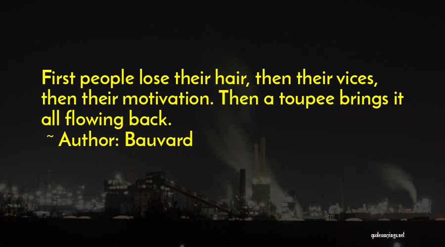 Bauvard Quotes: First People Lose Their Hair, Then Their Vices, Then Their Motivation. Then A Toupee Brings It All Flowing Back.