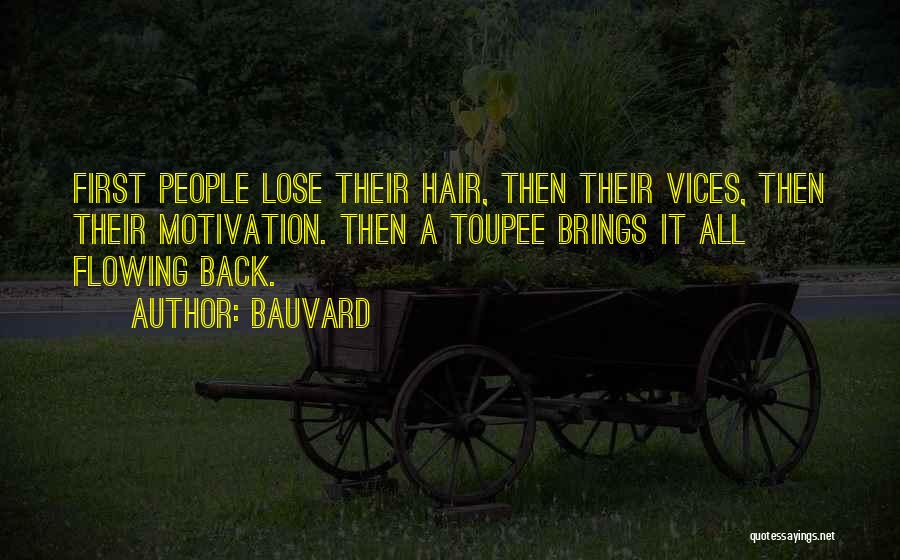 Bauvard Quotes: First People Lose Their Hair, Then Their Vices, Then Their Motivation. Then A Toupee Brings It All Flowing Back.