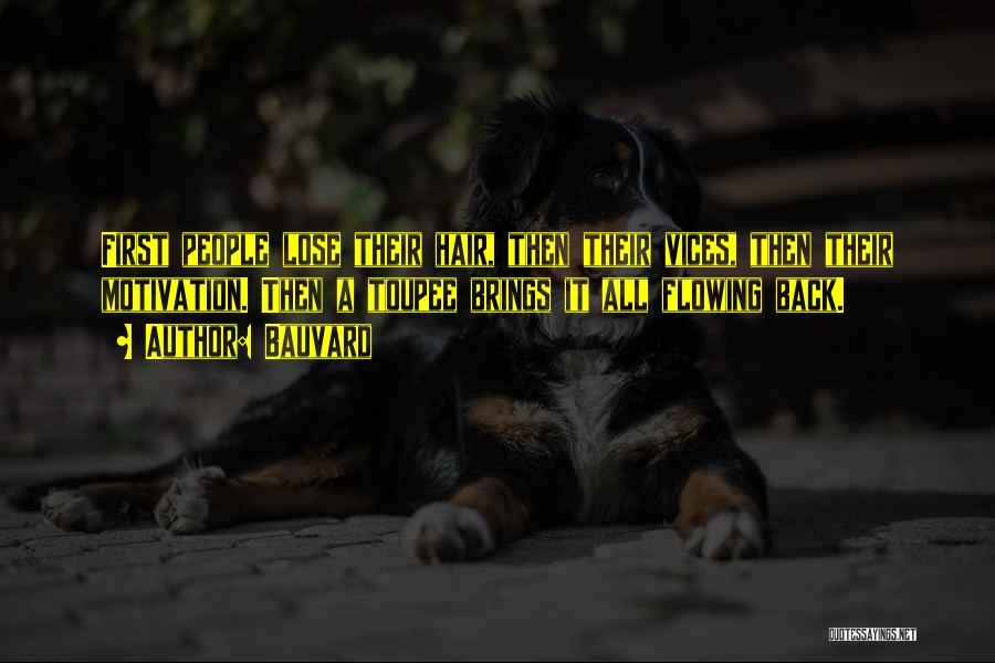 Bauvard Quotes: First People Lose Their Hair, Then Their Vices, Then Their Motivation. Then A Toupee Brings It All Flowing Back.