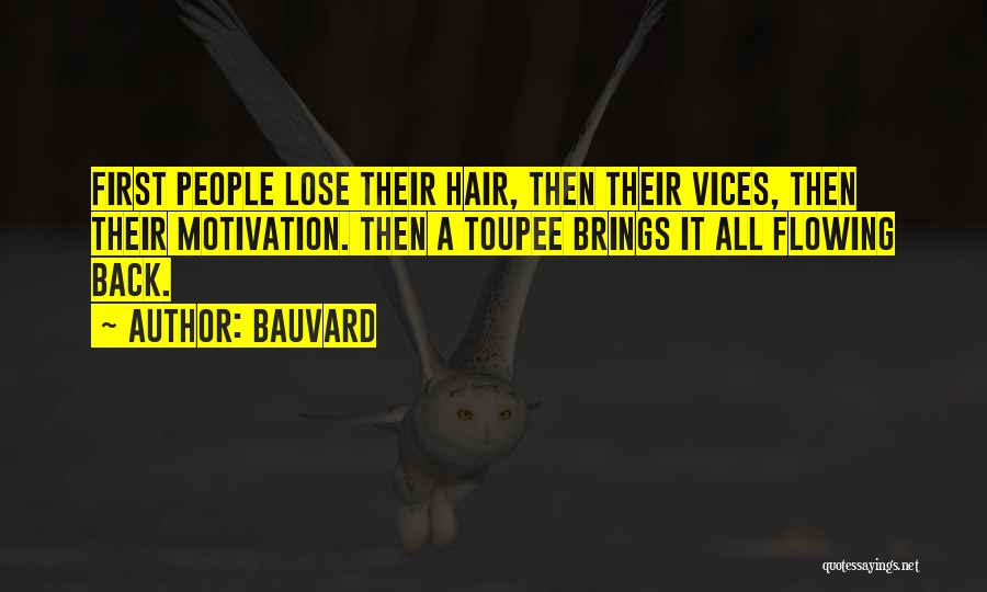 Bauvard Quotes: First People Lose Their Hair, Then Their Vices, Then Their Motivation. Then A Toupee Brings It All Flowing Back.