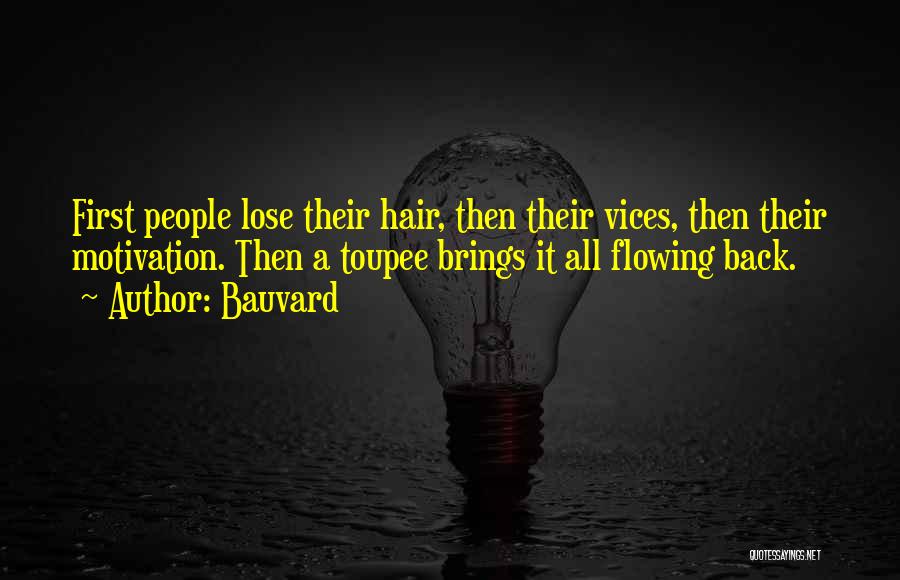 Bauvard Quotes: First People Lose Their Hair, Then Their Vices, Then Their Motivation. Then A Toupee Brings It All Flowing Back.