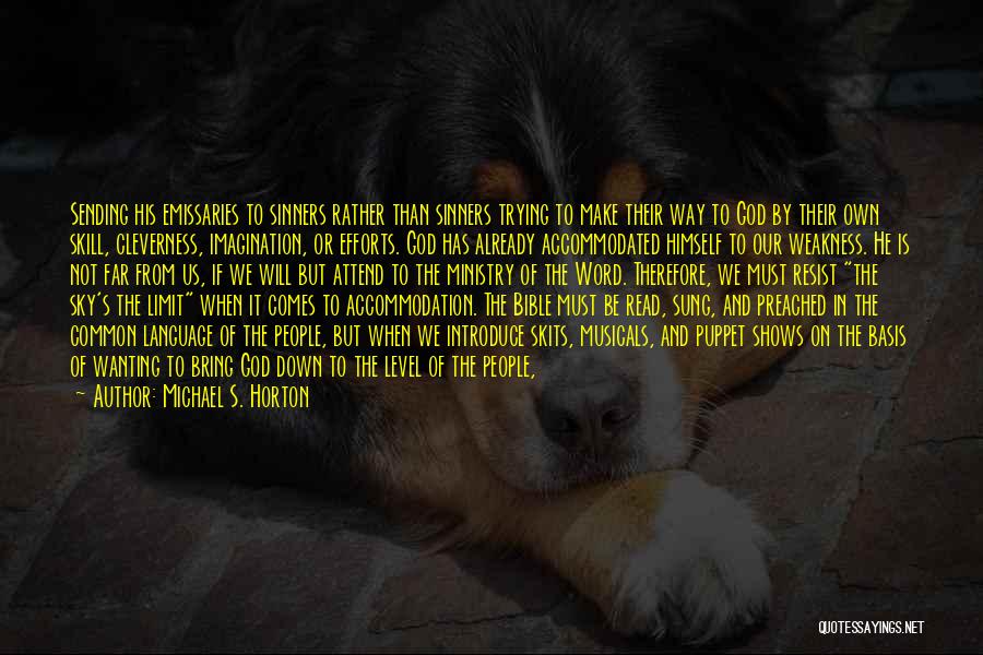 Michael S. Horton Quotes: Sending His Emissaries To Sinners Rather Than Sinners Trying To Make Their Way To God By Their Own Skill, Cleverness,