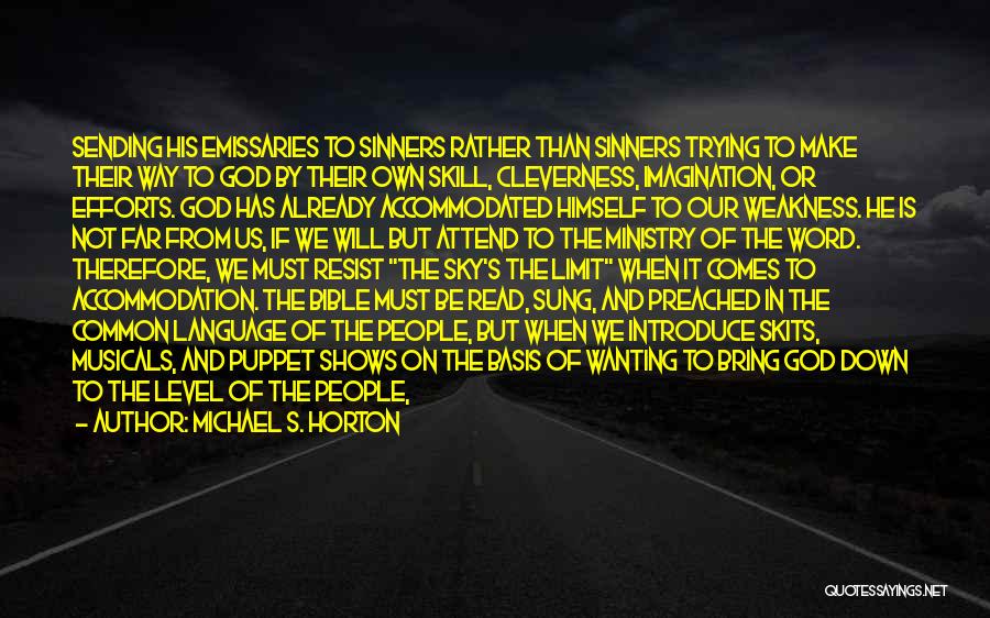Michael S. Horton Quotes: Sending His Emissaries To Sinners Rather Than Sinners Trying To Make Their Way To God By Their Own Skill, Cleverness,