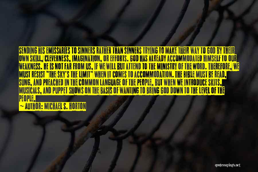 Michael S. Horton Quotes: Sending His Emissaries To Sinners Rather Than Sinners Trying To Make Their Way To God By Their Own Skill, Cleverness,